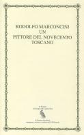 Rodolfo Marconcini. Un pittore del Novecento toscano di Enio Pecchioni edito da Press & Archeos