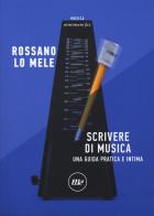 Scrivere di musica. Una guida pratica e intima di Rossano Lo Mele edito da Minimum Fax