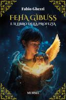 Feha Gìbuss e il libro della profezia di Fabio Ghezzi edito da Mursia