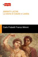 Amanti latini. La storia di Catullo e Lesbia di Franco Mimmi, Carlo Frabetti edito da Lampi di Stampa