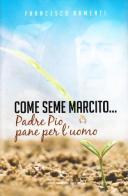 Come seme marcito. Padre Pio, pane per l'uomo di Francesco Armenti edito da Edizioni Padre Pio da Pietrelcina