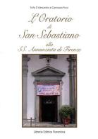 L' Oratorio di San Sebastiano alla SS. Annunziata di Firenze di Sofia D'Alessandro, Giannozzo Pucci edito da Libreria Editrice Fiorentina