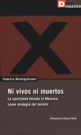 Ni vivos ni muertos. La sparizione forzata in Messico come strategia del terrore di Federico Mastrogiovanni edito da DeriveApprodi
