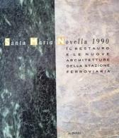 Santa Maria Novella 1990. Il restauro e le nuove architetture della stazione ferroviaria. Ediz. illustrata edito da Alinari IDEA