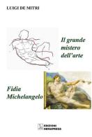 Il grande mistero dell'arte. Fidia-Michelangelo. Ediz. illustrata di Luigi De Mitri edito da Nemapress