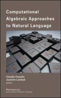 Computational algebraic approaches to natural language edito da Polimetrica