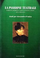 La passione teatrale. Tradizioni, prospettive e spreco nel teatro italiano: '800 e '900. Studi per Alessandro D'Amico edito da Bulzoni