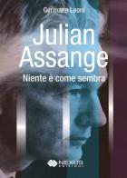 Julian Assange. Niente è come sembra di Germana Leoni edito da Nexus Edizioni