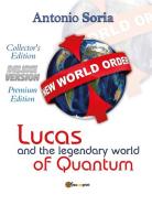 Lucas and the legendary world of Quantum. Deluxe version. Collector's edition. Premium edition di Antonio Soria edito da Youcanprint