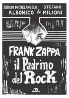 Frank Zappa. Il padrino del rock di Sergio Michelangelo Albonico, Stefano Milioni edito da Arcana