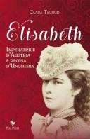 Elisabeth, imperatrice d'Austria e regina d'Ungheria di Clara Tschudi edito da Mgs Press