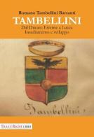 Tambellini. Dal ducato estense a Lucca. Insediamento e sviluppo di Romano Tambellini Barsanti edito da Tra le righe libri
