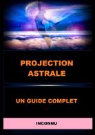 Projection astrale. Un guide complet di Anonimo edito da StreetLib