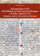 Il manoscritto 1576 della Biblioteca Universitaria di Bologna e il codice Angelica 123. Indagine storica e notazioni a confronto di Milena Basili edito da Bologna University Press