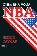 C'era una volta l'NBA. Storia di un amore tradito di Sergio Tavcar edito da Bottega Errante Edizioni