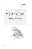 Corpo di tutte le madri di Rosa Maria Di Natale edito da Ensemble