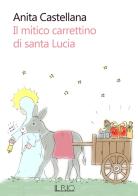 Il mitico carrettino di santa Lucia di Anita Castellana edito da Il Rio