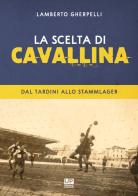 La scelta di Cavallina. Dal Tardini allo Stammlager di Lamberto Gherpelli edito da Gianluca Iuorio Urbone Publishing