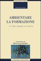 Ambientare la formazione. Un «design» pedagogico per l'autonomia di Maria Rosaria Fiengo edito da Liguori