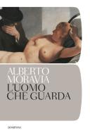 L' uomo che guarda di Alberto Moravia edito da Bompiani