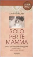 Solo per te mamma di Kathy Wagoner edito da Armenia