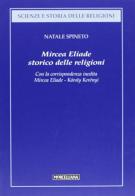 Mircea Eliade storico delle religioni. Con la corrispondenza inedita di Mircea Eliade-Károly Kerényii di Natale Spineto edito da Morcelliana