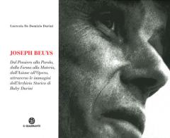 Joseph Beuys. Dal pensiero alla parola, dalla forma alla materia, dall'azione all'opera, attraverso le immagini dell'Archivio Storico di Buby Durini di Lucrezia De Domizio Durini edito da Il Quadrante