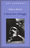 I detective selvaggi di Roberto Bolaño edito da Adelphi