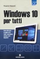 Windows 10 per tutti. Come utilizzarlo al meglio su PC, tablet, smartphone, console e altri dispositivi di Rosario Viscardi edito da Tecniche Nuove