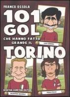 101 gol che hanno fatto grande il Torino di Franco Ossola edito da Newton Compton