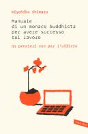 Manuale di un monaco buddhista per avere successo sul lavoro. 31 pensieri zen per l'ufficio di Kiyohiko Shimazu edito da Vallardi A.