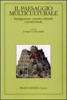 Il paesaggio multiculturale. Immigrazione, contatto culturale e società locale edito da Franco Angeli