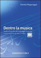 Dentro la musica. Guida all'ascolto del linguaggio musicale. la storia, le forme, gli autori di Daniela Magaraggia edito da Curci