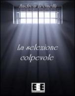 La selezione colpevole di Andrea Leonelli edito da EEE-Edizioni Esordienti E-book