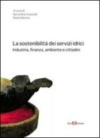 La sostenibilità dei servizi idrici. Industria, finanza, ambiente e cittadini edito da Este Edition