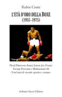 L' età d'oro della boxe (1956-1974). Floyd Patterson, Sonny Liston, Joe Frazier, Georges Foreman e Muhammad Ali. Vent'anni di vicende sportive e umane di Rubin Conte edito da Sacco