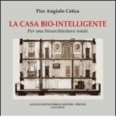 La casa biointelligente. Ediz. illustrata di Pier Angelo Cetica edito da Pontecorboli Editore