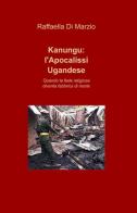 Kanungu: l'apocalissi ugandese di Raffaele Di Marzio edito da ilmiolibro self publishing