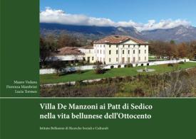 Villa De Manzoni ai Patt di Sedico nella vita bellunese dell'Ottocento di Mauro Vedana, Fiorenza Mambrini, Lucia Tormen edito da Ist. Bellunese Ricerche Soc.