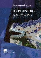Il crepuscolo dell'iguana di Francesco Niglio edito da Dei Merangoli Editrice