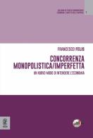 Concorrenza monopolistica/imperfetta. Un nuovo modo di intendere l'economia di Francesco Felis edito da Aracne (Genzano di Roma)