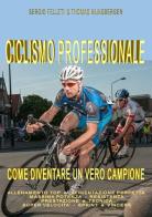 Ciclismo professionale. Come diventare un vero campione di Sergio Felleti, Thomas Mijnsbergen edito da Youcanprint