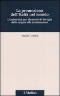 La promozione dell'Italia nel mondo. L'università per stranieri di Perugia dalle origini alla statizzazione di Paolo Gheda edito da Il Mulino