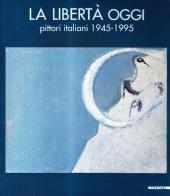 La libertà oggi. Pittori italiani (1945-1995). Catalogo della mostra (San Donato Milanese, 1995) edito da Mazzotta