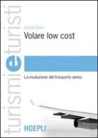 Volare low cost. La rivoluzione del trasporto aereo di Letizia Orsini edito da Hoepli