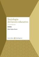 Sociologia del lavoro educativo di Walter Stefano Baroni edito da Carocci