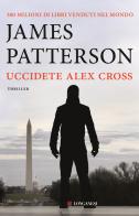 Uccidete Alex Cross di James Patterson edito da Longanesi