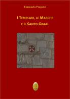 I Templari, le Marche e il Santo Graal. Nuova ediz. di Emanuela Properzi edito da Nisroch