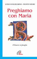 Preghiamo con Maria. Il rosario in famiglia di Luigi Guglielmoni, Fausto Negri edito da Paoline Editoriale Libri