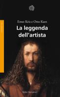 La leggenda dell'artista. Un saggio storico di Ernst Kris, Otto Kurz edito da Bollati Boringhieri